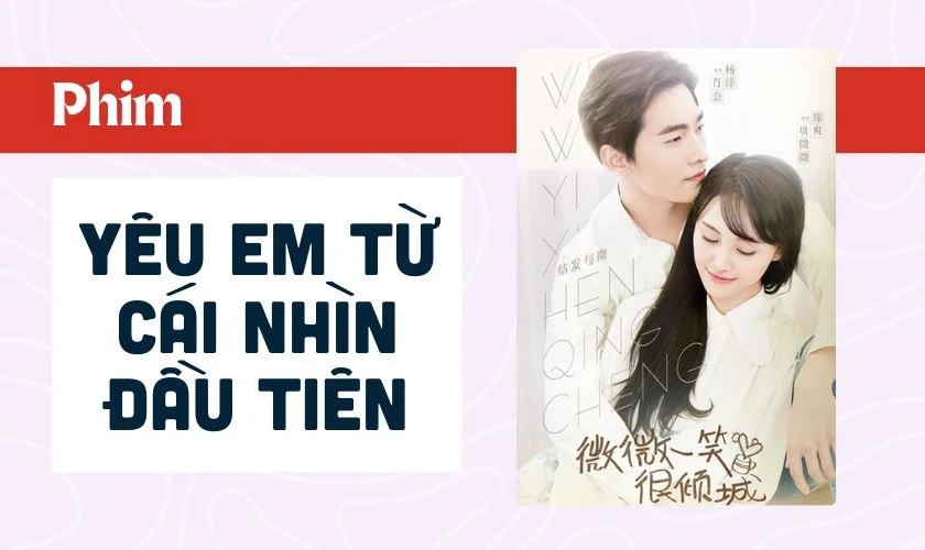 Yêu Em Từ Cái Nhìn Đầu Tiên là phim chuyển thể từ ngôn tình hiện đại