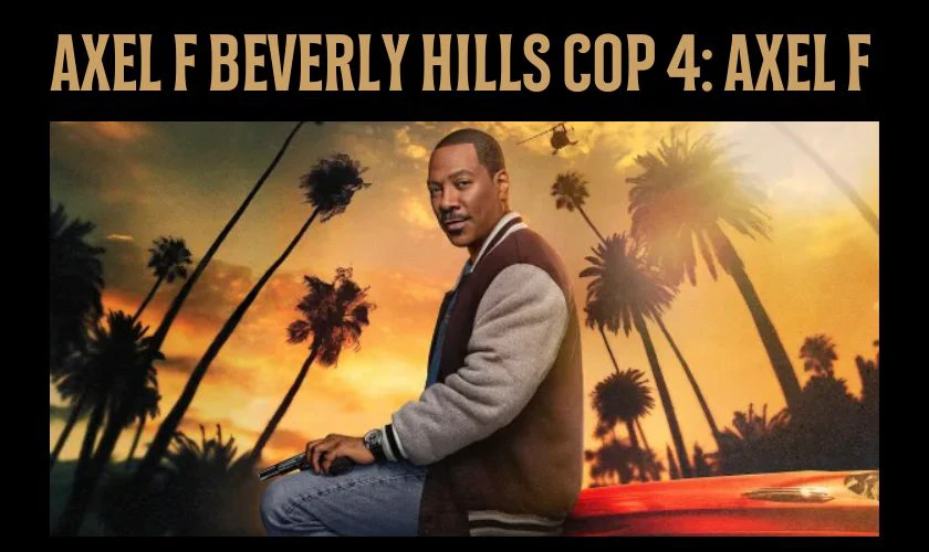 Axel F Beverly Hills Cop 4 l&agrave; phim h&agrave;nh động Mỹ hay nhất