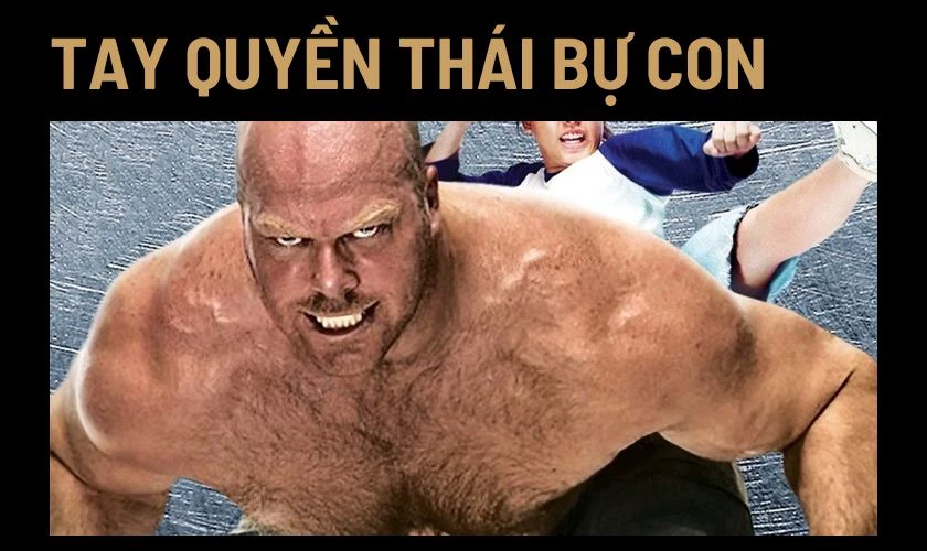 Tay Quyền Th&aacute;i Bự Con