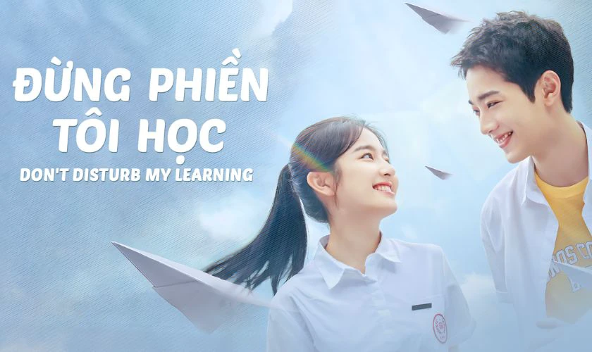 Phim học đường h&agrave;i hước kh&ocirc;ng thể bỏ lỡ - Đừng Phiền T&ocirc;i Học