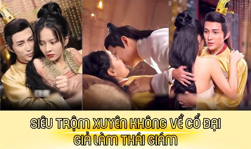 Phim Si&ecirc;u Trộm Xuy&ecirc;n Kh&ocirc;ng Về Cổ Đại Giả L&agrave;m Th&aacute;i Gi&aacute;m