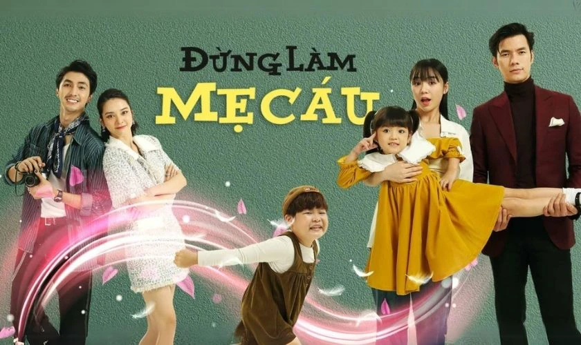 Đừng L&agrave;m Mẹ C&aacute;u - Phim truyền h&igrave;nh t&igrave;nh cảm gia đ&igrave;nh hấp dẫn nhất