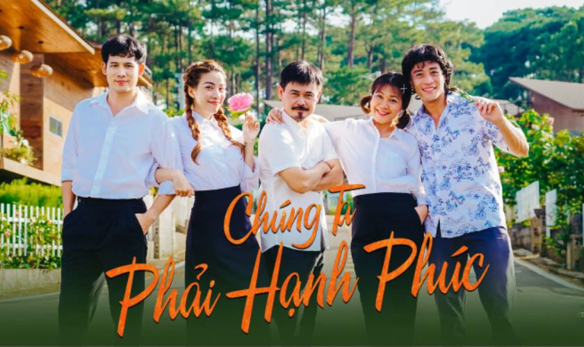 Ch&uacute;ng Ta Phải Hạnh Ph&uacute;c - Phim Việt Nam t&igrave;nh cảm, h&agrave;i hước n&ecirc;n xem