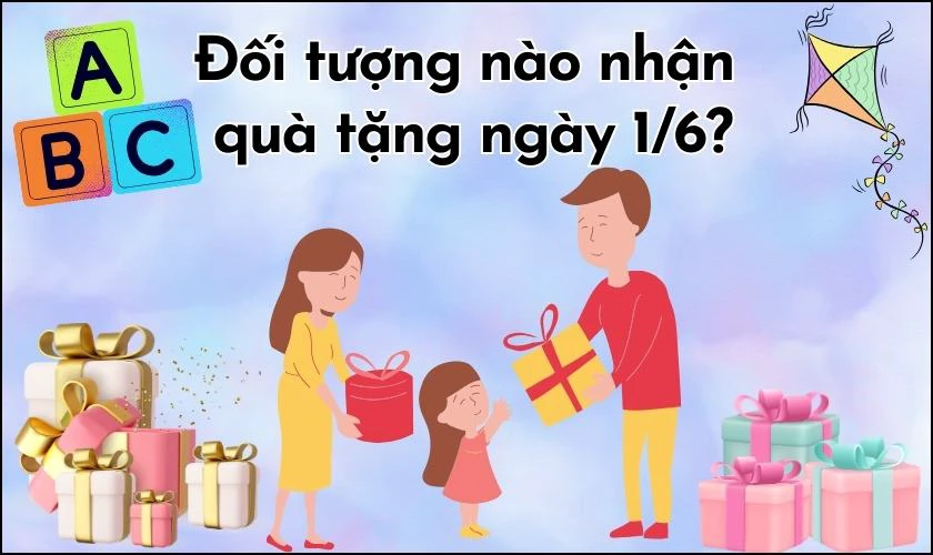 Đối tượng n&agrave;o được nhận qu&agrave; tặng ng&agrave;y 1/6?