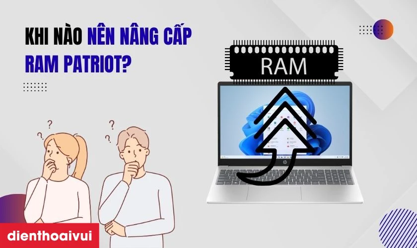 Khi n&agrave;o n&ecirc;n n&acirc;ng cấp RAM Patriot