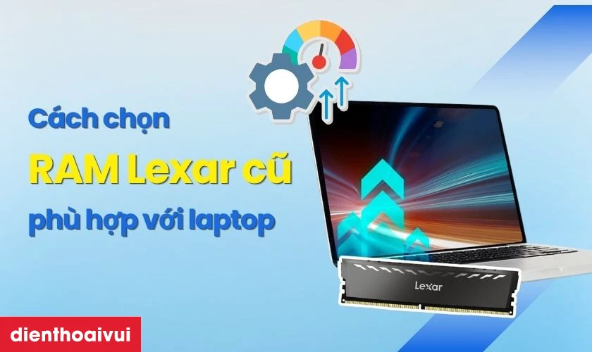 Cách chọn RAM Lexar cũ phù hợp với laptop