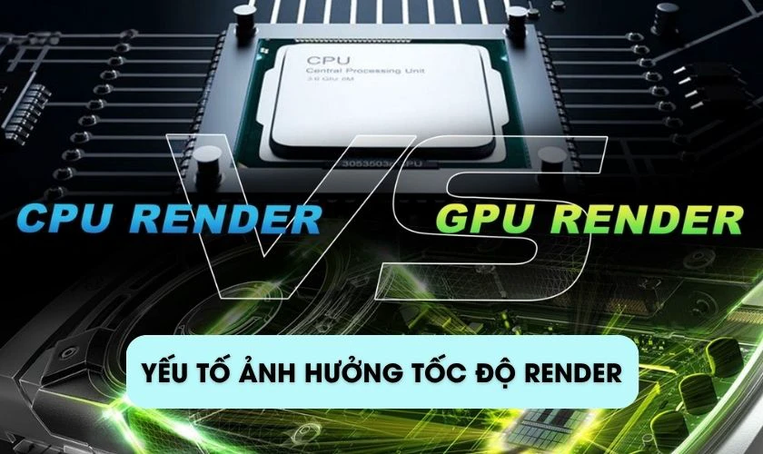 Những yếu tố ảnh hưởng đến tốc độ Render