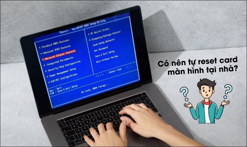 Kh&ocirc;ng n&ecirc;n tự &yacute; reset card đồ họa tại nh&agrave; cho m&aacute;y t&iacute;nh của m&igrave;nh