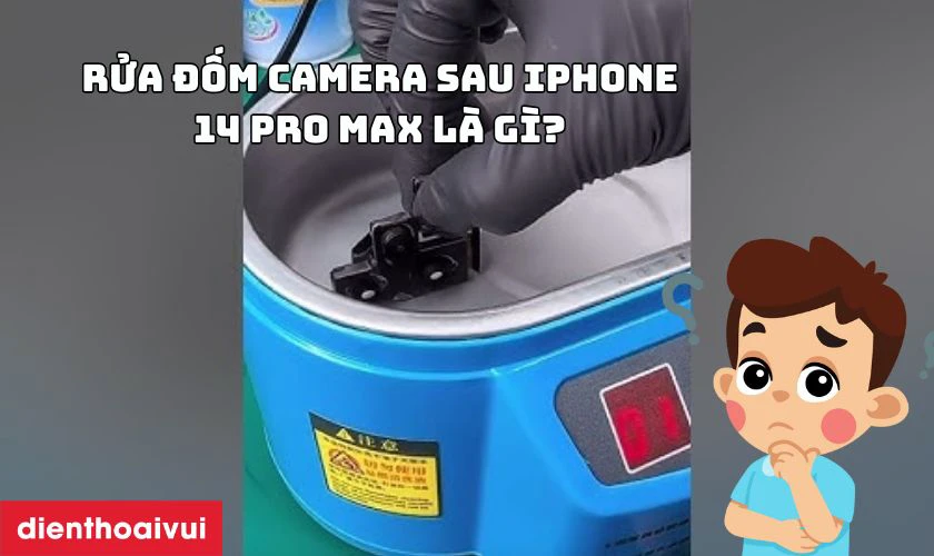 Rửa đốm camera sau iPhone 14 Pro Max l&agrave; g&igrave;?
