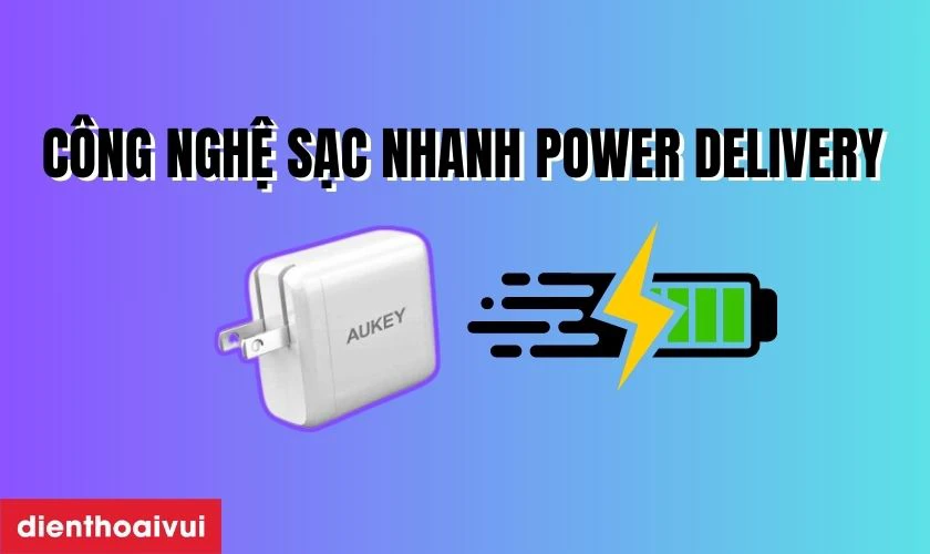 C&ocirc;ng nghệ sạc nhanh Power Delivery