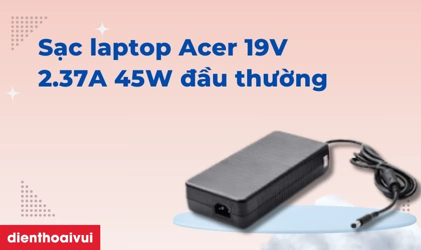 M&ocirc; tả sản phẩm sạc laptop Acer 19V 2.37A 45W đầu thường