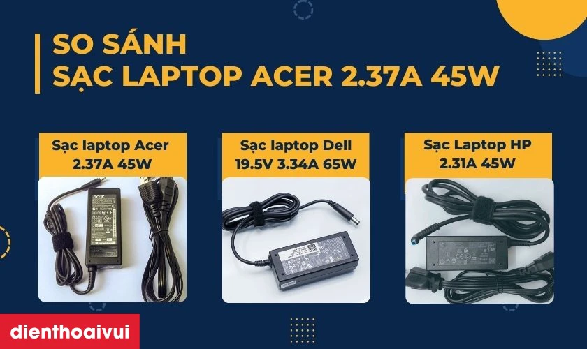 So s&aacute;nh sạc laptop Acer 2.37A 45W với c&aacute;c sản phẩm tương tự