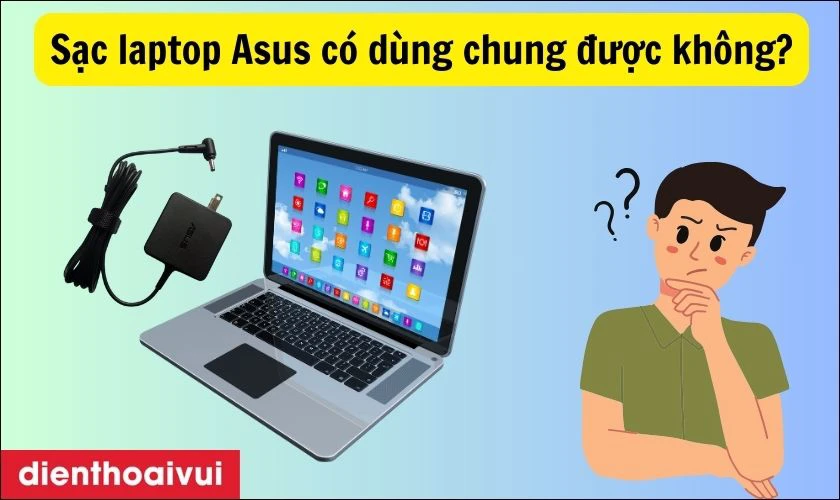 Sạc laptop Asus c&oacute; d&ugrave;ng chung được kh&ocirc;ng?
