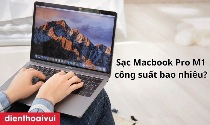 Adapter Macbook Pro M1 có công suất bao nhiêu W?