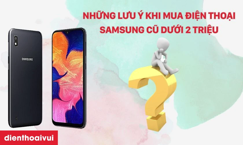 Những lưu &yacute; khi mua điện thoại Samsung cũ