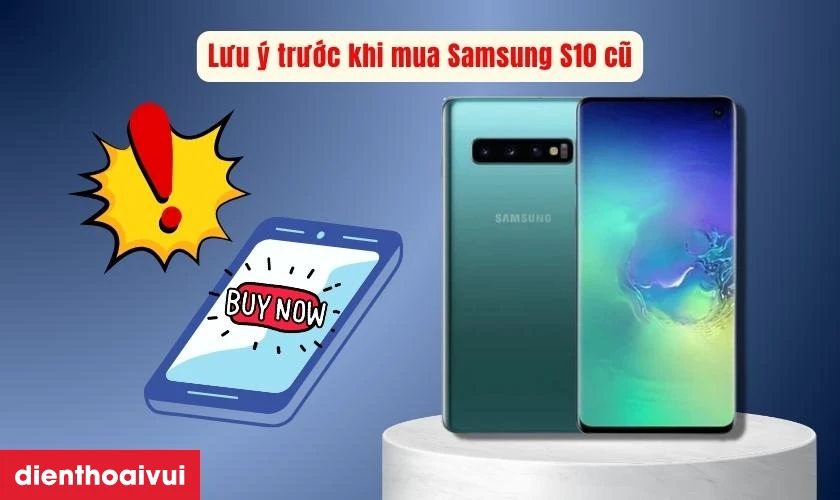 Những lưu &yacute; trước khi mua Samsung S10 cũ