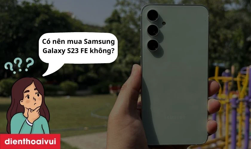 C&oacute; n&ecirc;n mua Samsung Galaxy S23 FE 8GB 128GB