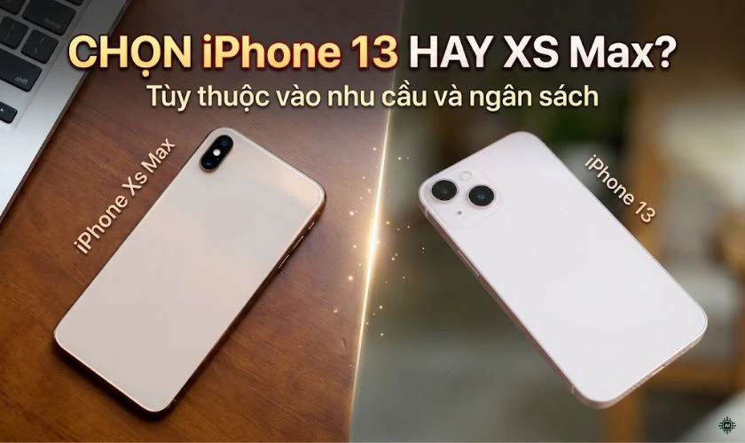 iPhone 13 và Xs Max nên chọn máy nào?