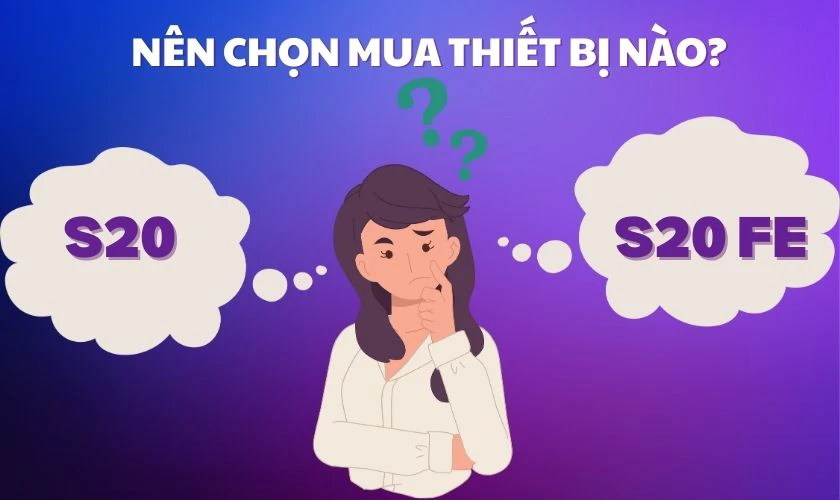 Nên chọn mua thiết bị nào khi so sánh S20 và S20 FE