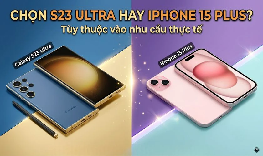 Nên chọn mua S23 Ultra hay iPhone 15 Plus?