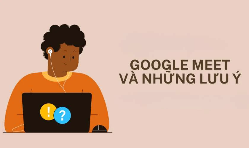 Lưu &yacute; khi c&agrave;i đặt v&agrave; sử dụng Google Meet