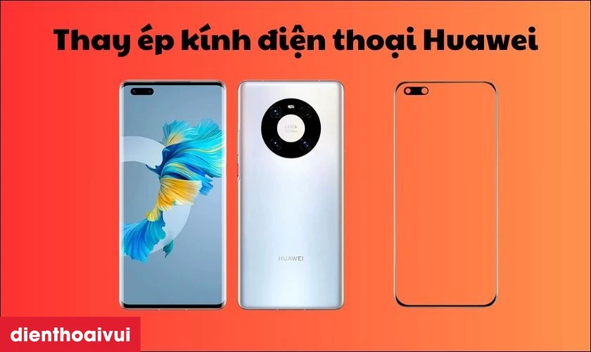 Dịch vụ thay &eacute;p k&iacute;nh Huawei chuy&ecirc;n nghiệp