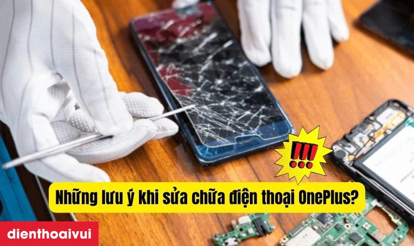 Những lưu &yacute; khi sửa chữa điện thoại OnePlus?