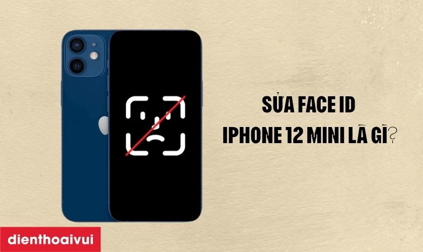 Sửa Face ID iPhone 12 Mini là gì?