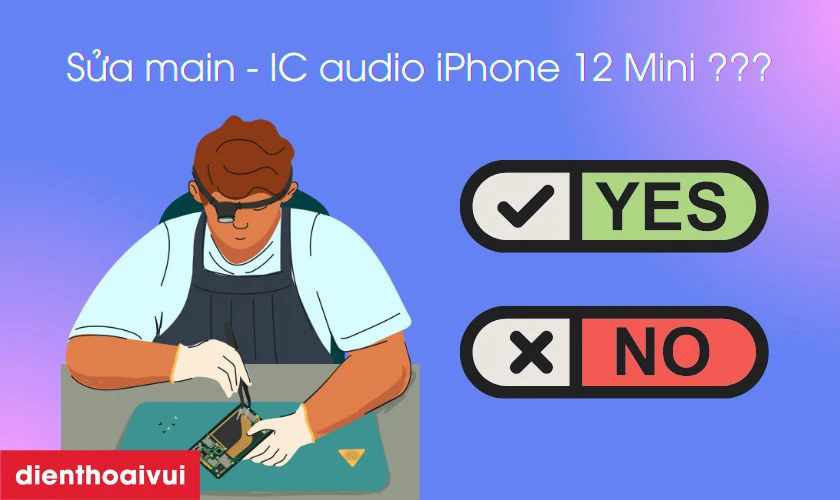C&oacute; n&ecirc;n sửa main - IC audio iPhone 12 Mini kh&ocirc;ng?