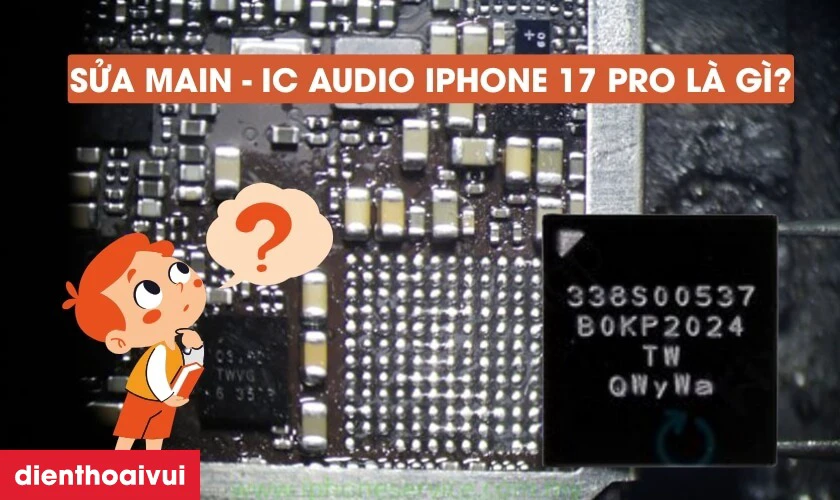 Sửa main - IC audio iPhone 17 Pro là gì?