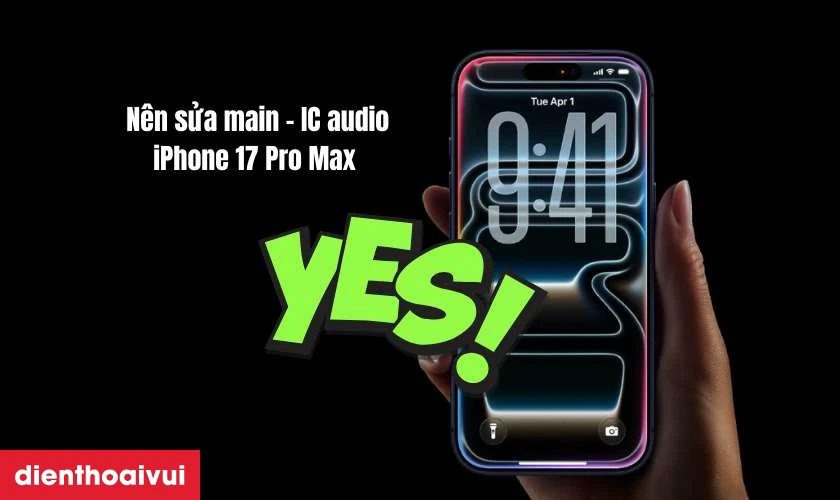 Có nên main - IC audio iPhone 17 Pro Max không?