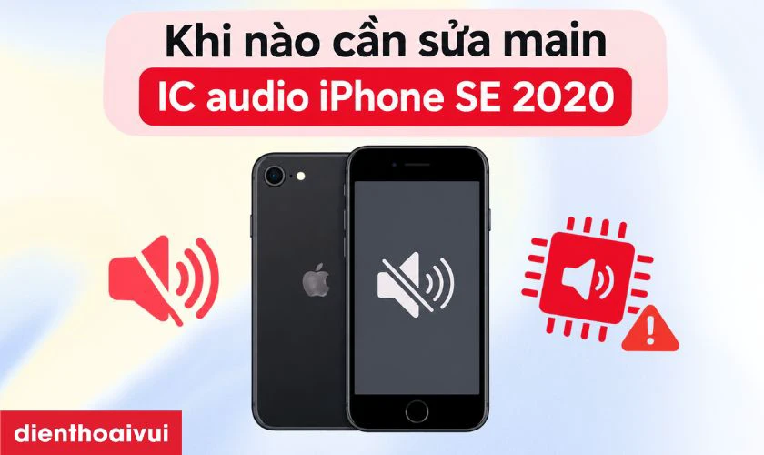Khi n&agrave;o cần sửa main - IC audio iPhone SE 2020?