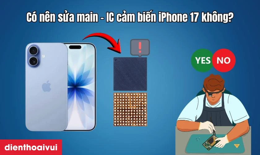 C&oacute; n&ecirc;n sửa main - IC cảm biến iPhone 17 kh&ocirc;ng?