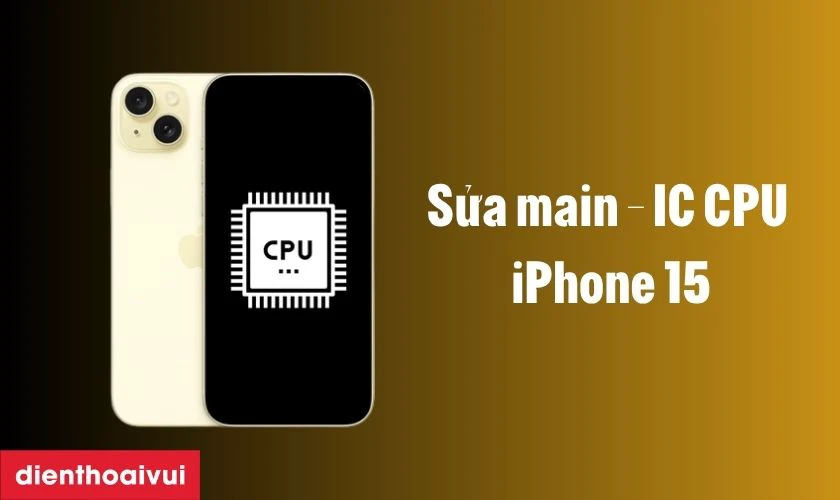  main - IC CPU iPhone 15 l&agrave; g&igrave;? C&oacute; những n&agrave;o thường gặp?