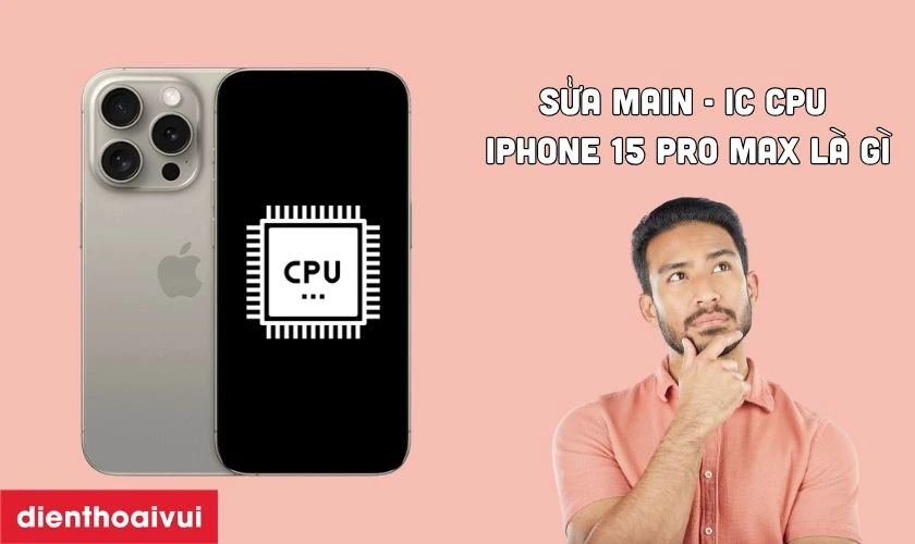  main - IC CPU iPhone 15 Pro Max l&agrave; g&igrave;? C&oacute; những n&agrave;o thường gặp?