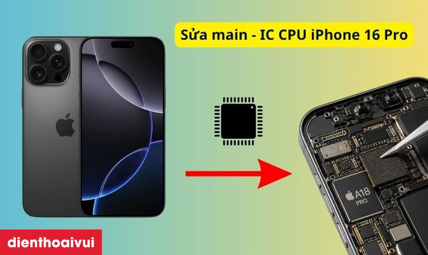 Sửa main - IC CPU iPhone 16 Pro