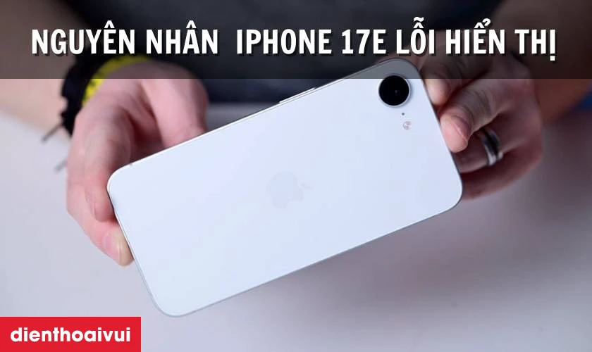 Sửa main - IC Hiển thị cảm ứng iPhone 17E