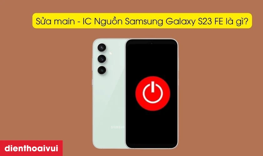 Sửa nguồn Samsung Galaxy S23 FE l&agrave; g&igrave;?
