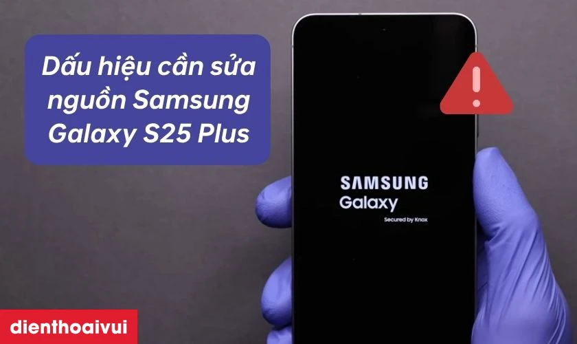 Dấu hiệu cần sửa nguồn Samsung Galaxy S25 Plus