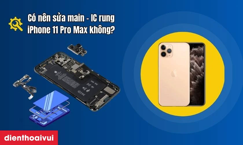 C&oacute; n&ecirc;n sửa main - IC rung iPhone 11 Pro Max kh&ocirc;ng?