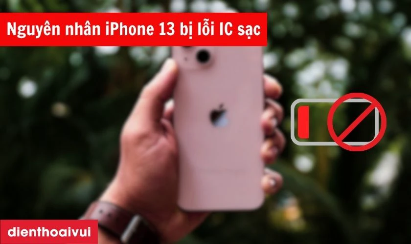 Nguy&ecirc;n nh&acirc;n iPhone 13 bị lỗi IC sạc