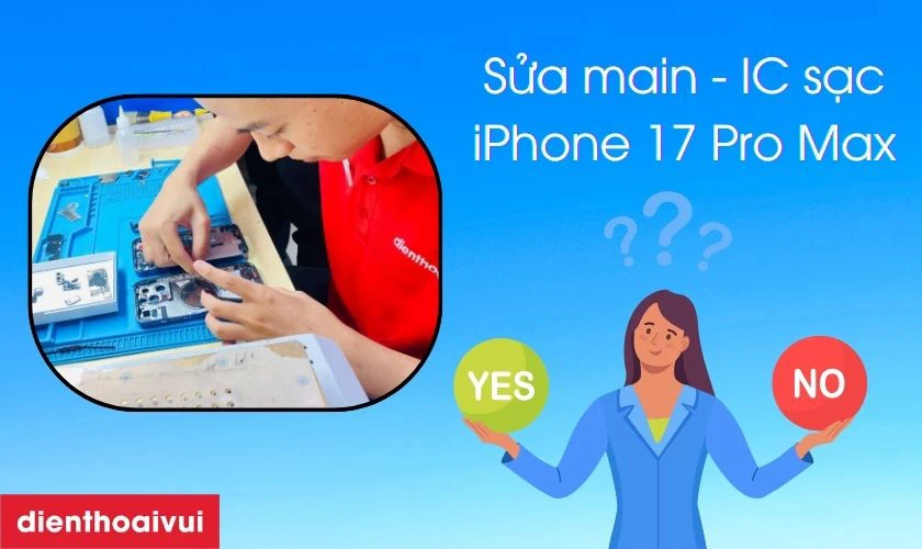 C&oacute; n&ecirc;n sửa main - IC sạc iPhone 17 Pro Max kh&ocirc;ng?