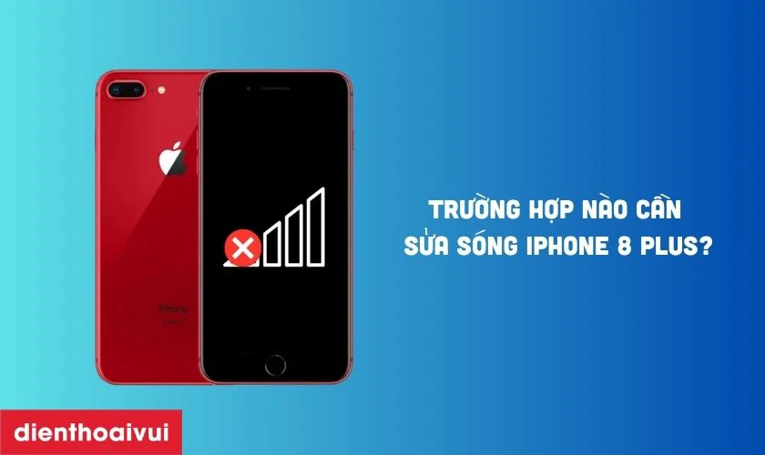 Trường hợp nào cần sửa sóng iPhone 8 Plus?