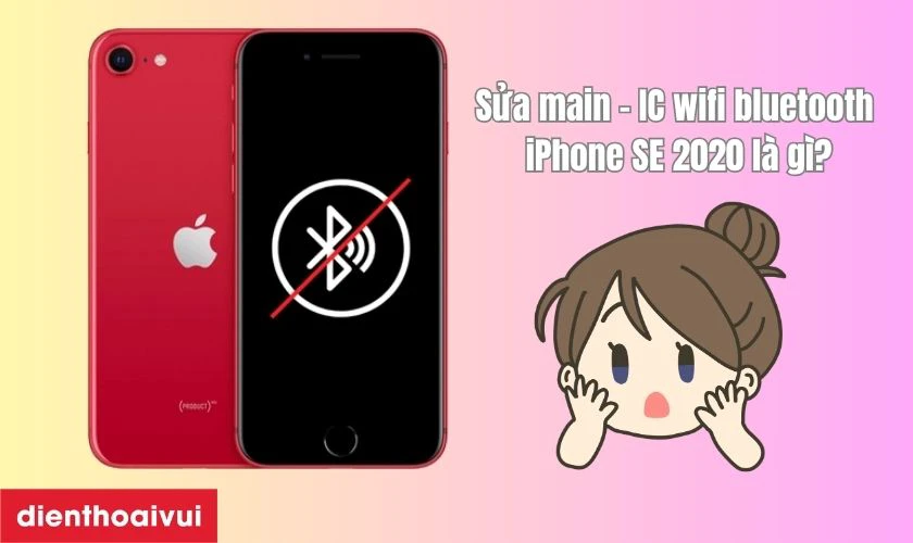 Sửa main - IC wifi bluetooth iPhone SE 2020 là gì?