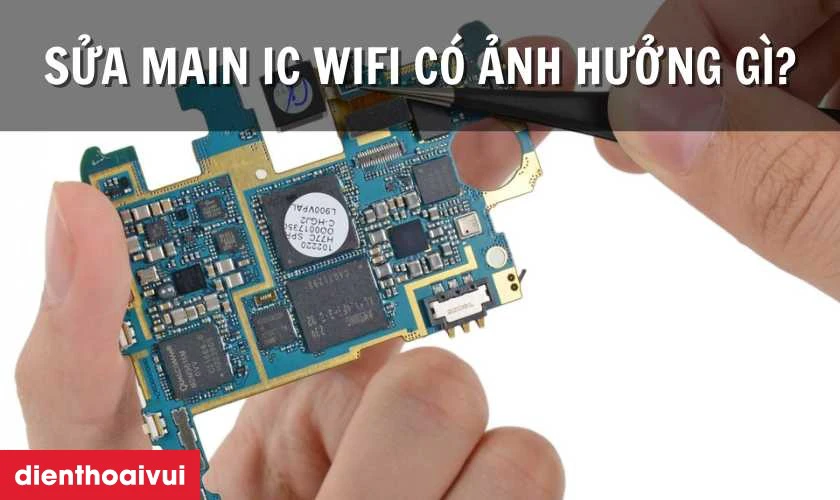 Sửa main IC Wifi điện thoại Huawei có ảnh hưởng gì không