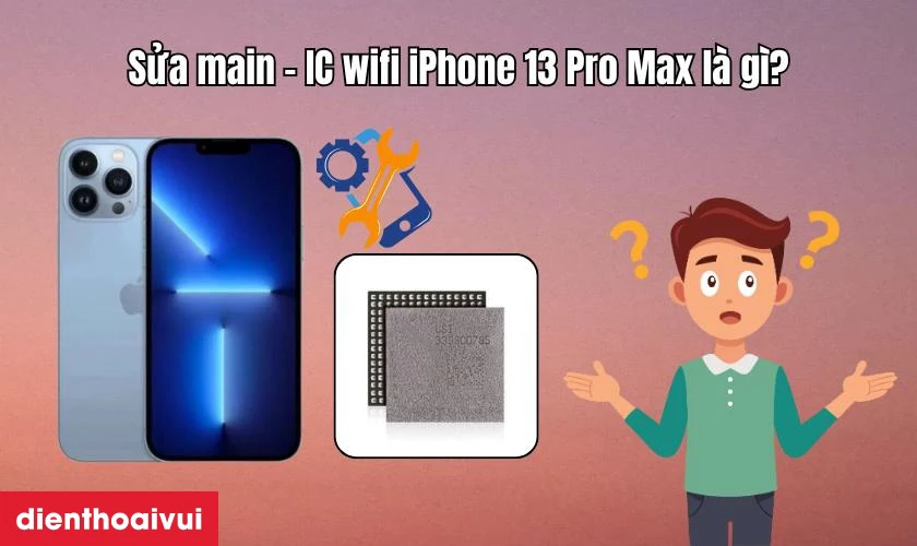 Sửa main - IC wifi iPhone 13 Pro Max l&agrave; g&igrave;?