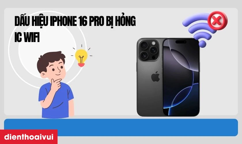 Dấu hiệu iPhone 16 Pro bị hỏng IC wifi