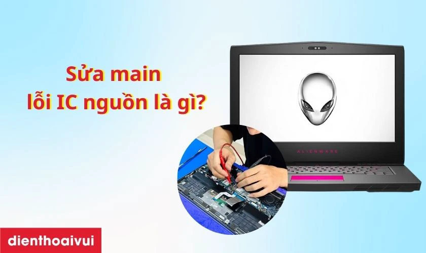 Sửa main laptop - Lỗi IC nguồn Dell Alienware 15 R3 l&agrave; g&igrave;?