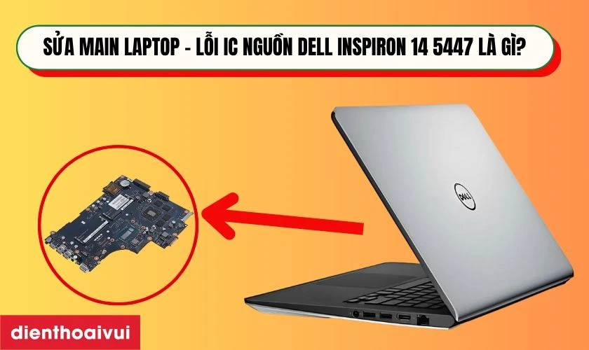 Sửa main laptop - Lỗi IC nguồn Dell Inspiron 14 5447 l&agrave; g&igrave;?