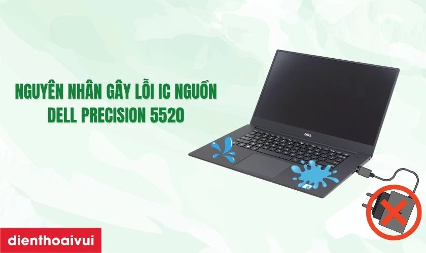 Dưới đây là các nguyên nhân gây lỗi IC nguồn Dell Precision 5520